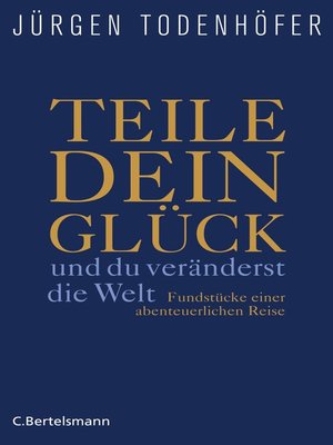 cover image of Teile dein Glück -: ...und du veränderst die Welt!--Fundstücke einer abenteuerlichen Reise